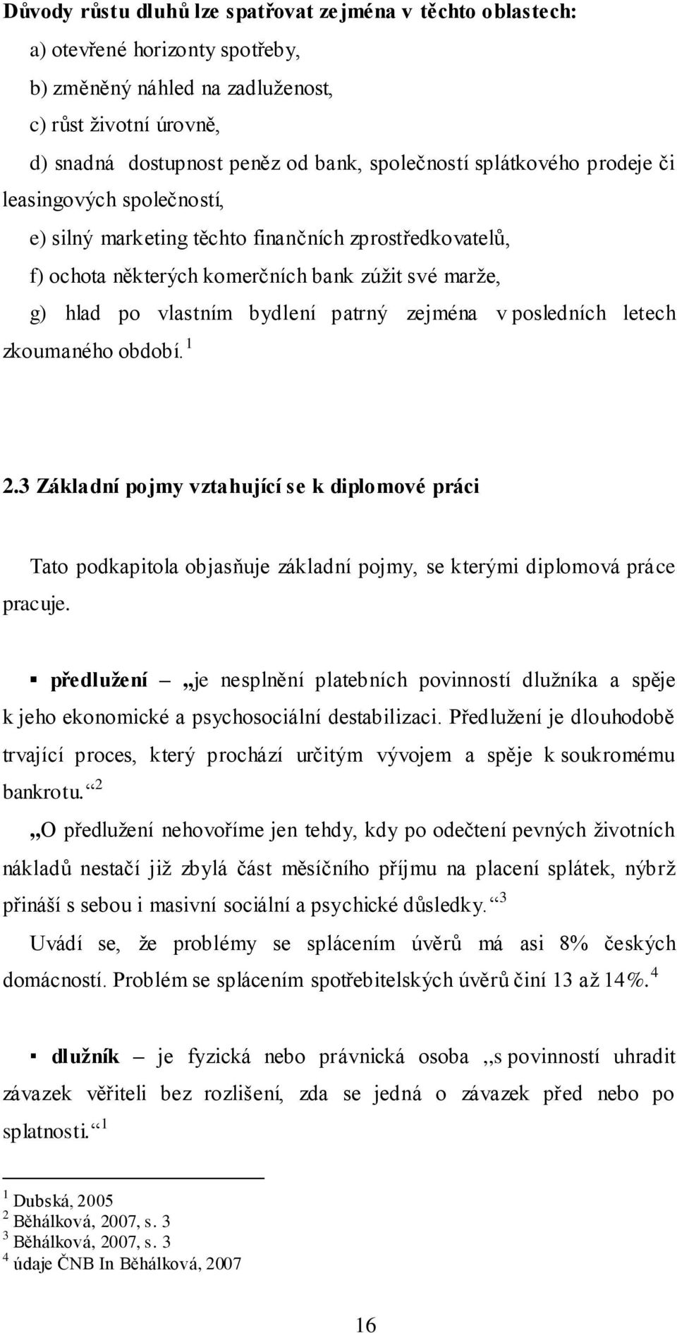 zejména v posledních letech zkoumaného období. 1 2.3 Základní pojmy vztahující se k diplomové práci Tato podkapitola objasňuje základní pojmy, se kterými diplomová práce pracuje.