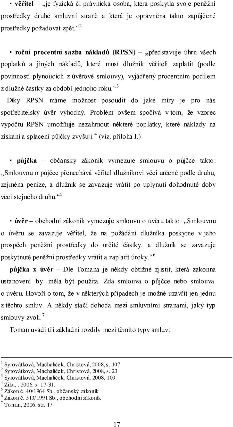 podílem z dluţné částky za období jednoho roku. 3 Díky RPSN máme moţnost posoudit do jaké míry je pro nás spotřebitelský úvěr výhodný.