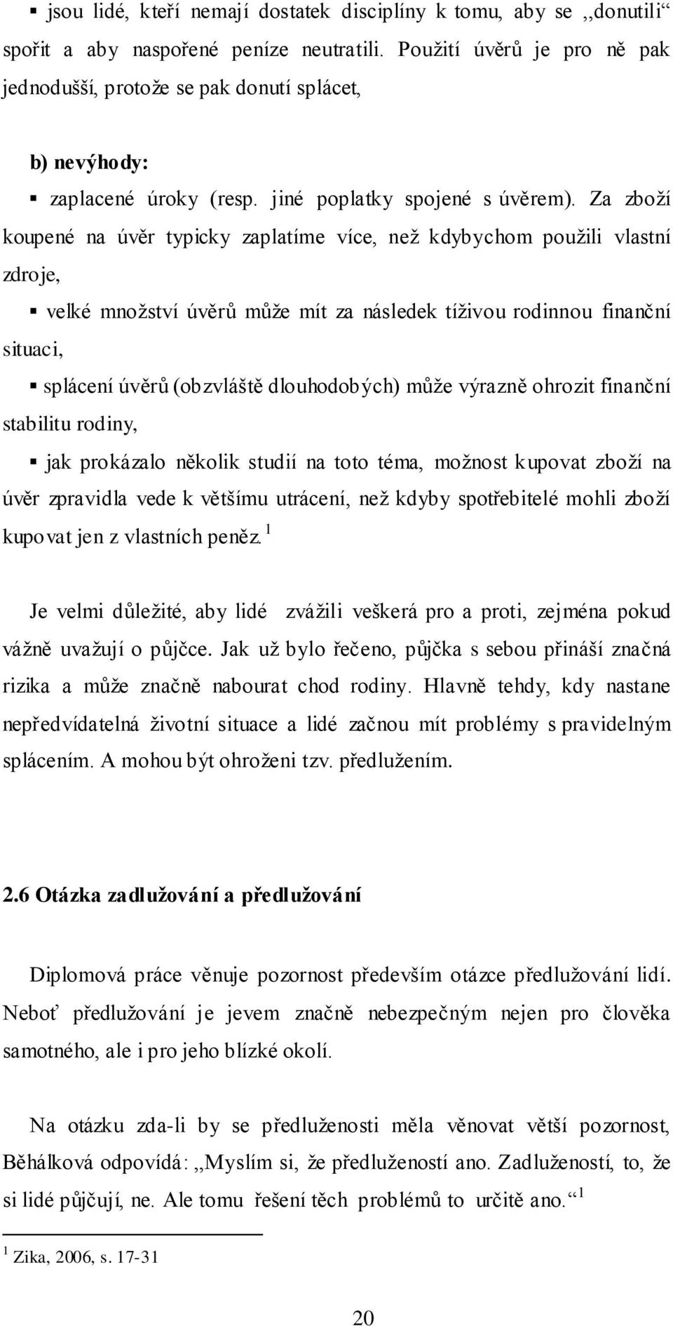 Za zboţí koupené na úvěr typicky zaplatíme více, neţ kdybychom pouţili vlastní zdroje, velké mnoţství úvěrů můţe mít za následek tíţivou rodinnou finanční situaci, splácení úvěrů (obzvláště