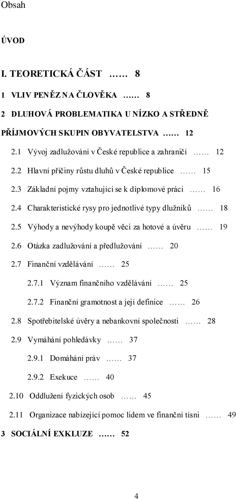 5 Výhody a nevýhody koupě věci za hotové a úvěru 19 2.6 Otázka zadluţování a předluţování 20 2.7 Finanční vzdělávání 25 2.7.1 Význam finančního vzdělávání 25 2.7.2 Finanční gramotnost a její definice 26 2.