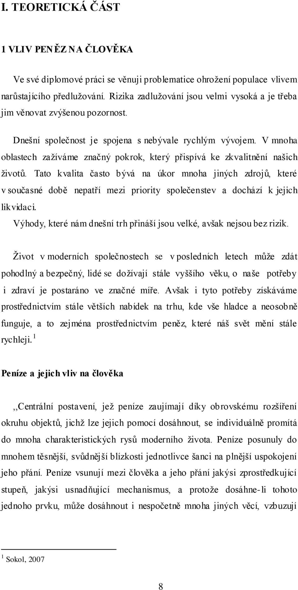 V mnoha oblastech zaţíváme značný pokrok, který přispívá ke zkvalitnění našich ţivotů.