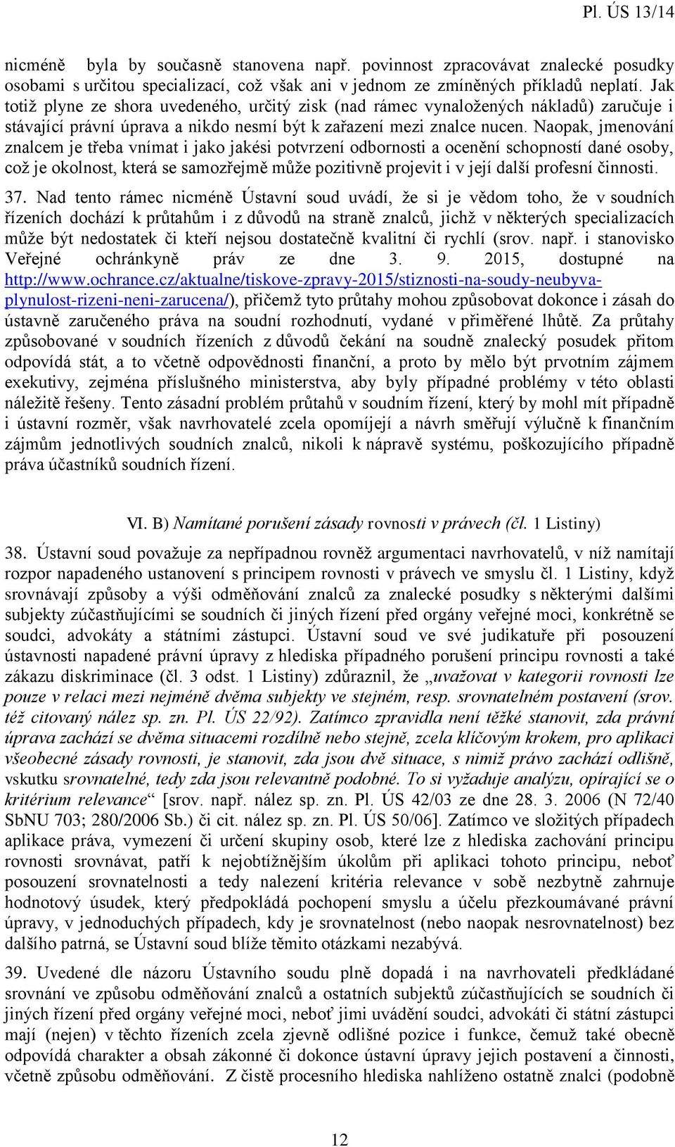 Naopak, jmenování znalcem je třeba vnímat i jako jakési potvrzení odbornosti a ocenění schopností dané osoby, což je okolnost, která se samozřejmě může pozitivně projevit i v její další profesní