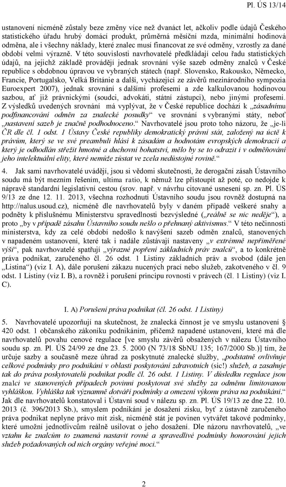 V této souvislosti navrhovatelé předkládají celou řadu statistických údajů, na jejichž základě provádějí jednak srovnání výše sazeb odměny znalců v České republice s obdobnou úpravou ve vybraných