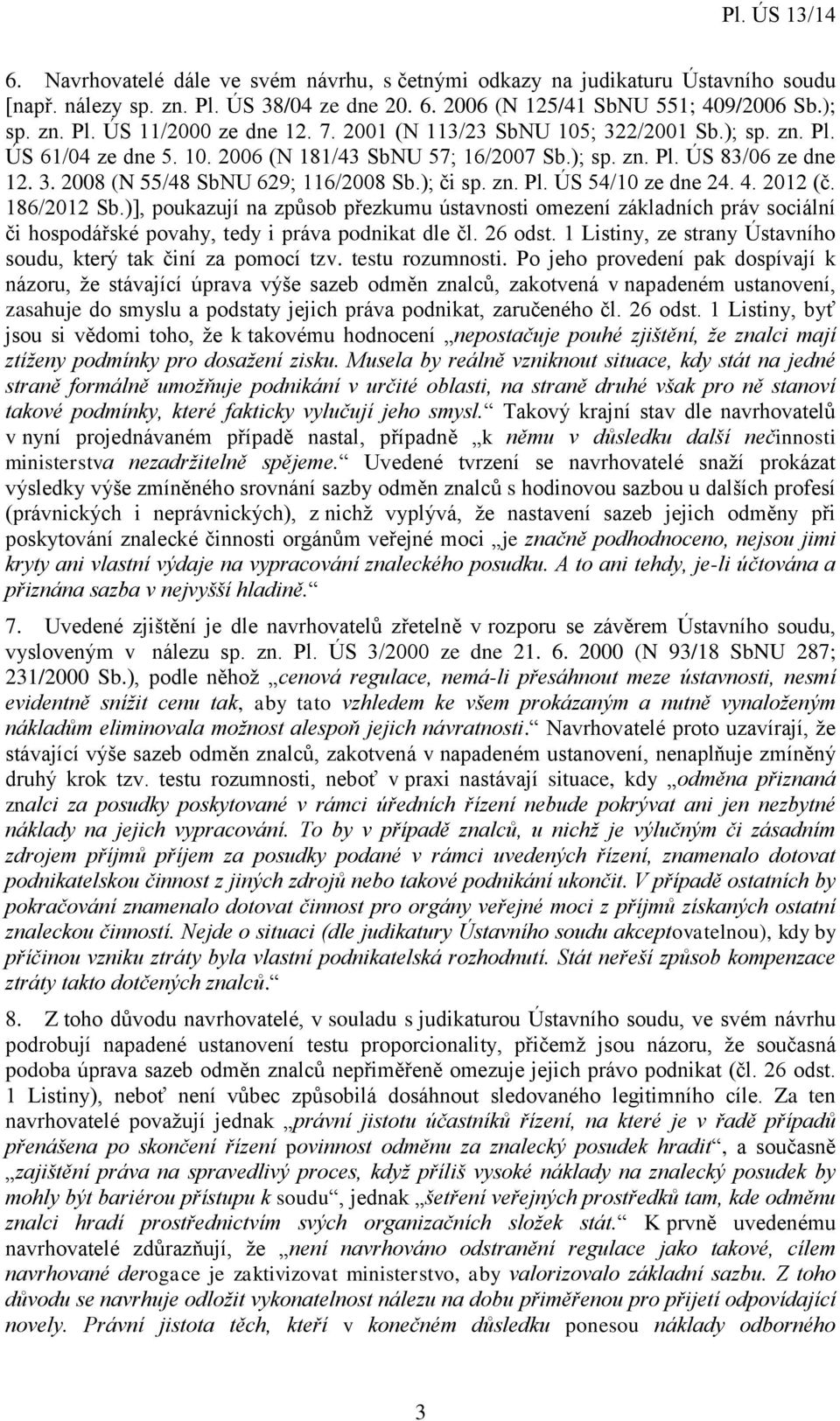 4. 2012 (č. 186/2012 Sb.)], poukazují na způsob přezkumu ústavnosti omezení základních práv sociální či hospodářské povahy, tedy i práva podnikat dle čl. 26 odst.