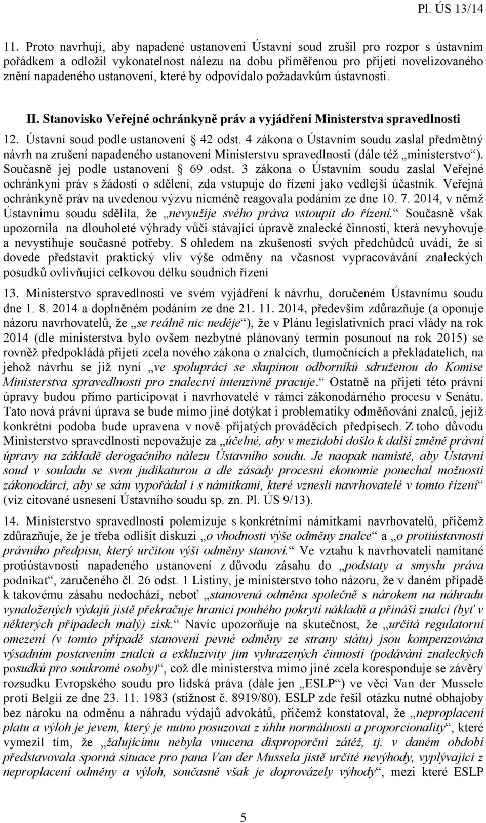 4 zákona o Ústavním soudu zaslal předmětný návrh na zrušení napadeného ustanovení Ministerstvu spravedlnosti (dále též ministerstvo ). Současně jej podle ustanovení 69 odst.