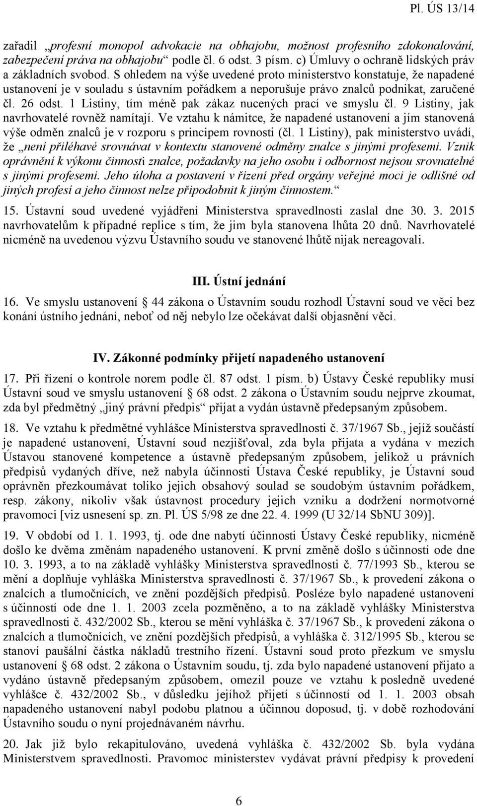 1 Listiny, tím méně pak zákaz nucených prací ve smyslu čl. 9 Listiny, jak navrhovatelé rovněž namítají.