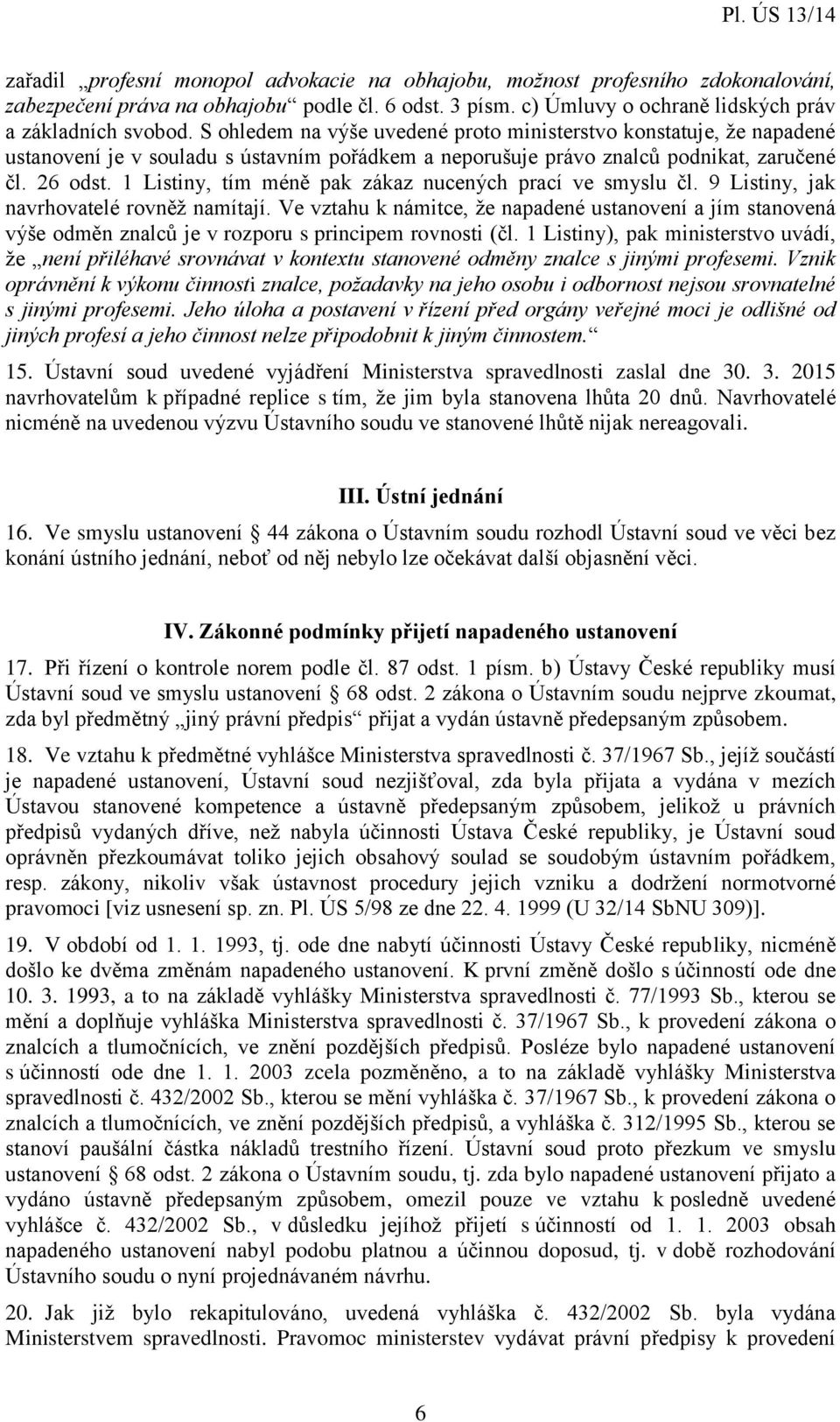 1 Listiny, tím méně pak zákaz nucených prací ve smyslu čl. 9 Listiny, jak navrhovatelé rovněž namítají.