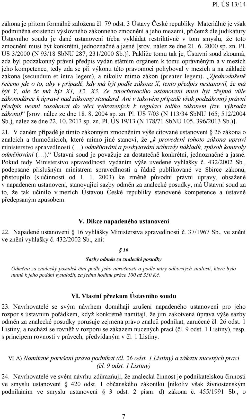 zmocnění musí být konkrétní, jednoznačné a jasné [srov. nález ze dne 21. 6. 2000 sp. zn. Pl. ÚS 3/2000 (N 93/18 SbNU 287; 231/2000 Sb.)].