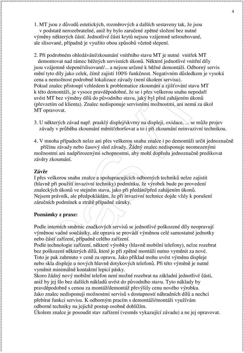 Při podrobném ohledávání/zkoumání vnitřního stavu MT je nutné vnitřek MT demontovat nad rámec běžných servisních úkonů. Některé jednotlivé vnitřní díly jsou vzájemně slepené/slisované/.