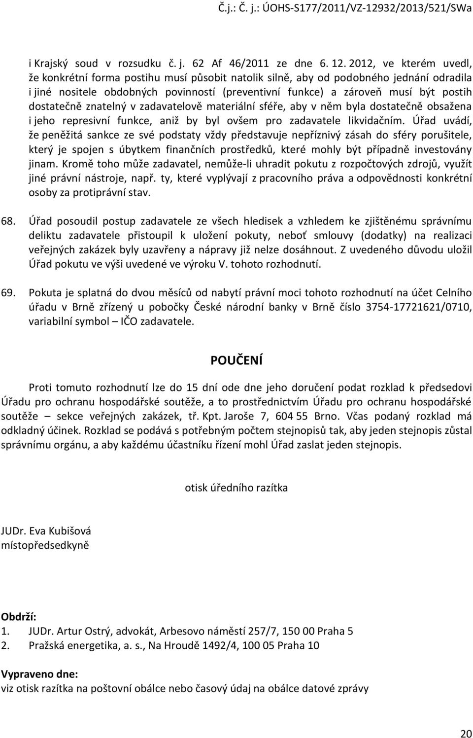 dostatečně znatelný v zadavatelově materiální sféře, aby v něm byla dostatečně obsažena i jeho represivní funkce, aniž by byl ovšem pro zadavatele likvidačním.