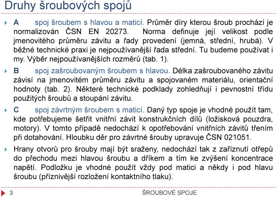 Výběr nejpoužívanějších rozměrů (tab. 1). spoj zašroubovaným šroubem s hlavou. Délka zašroubovaného závitu závisí na jmenovitém průměru závitu a spojovaném materiálu, orientační hodnoty (tab. 2).