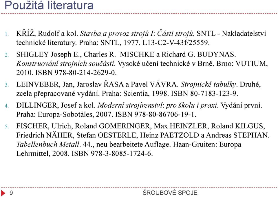 Strojnické tabulky. Druhé, zcela přepracované vydání. Praha: Scientia, 1998. ISBN 80-7183-123-9. 4. DILLINGER, Josef a kol. Moderní strojírenství: pro školu i praxi. Vydání první.