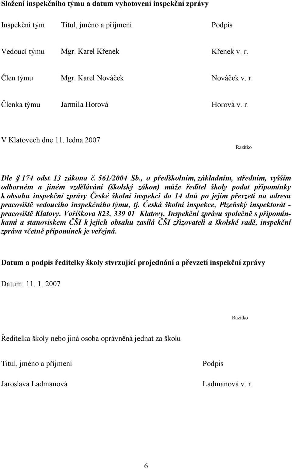 , o předškolním, základním, středním, vyšším odborném a jiném vzdělávání (školský zákon) může ředitel školy podat připomínky k obsahu inspekční zprávy České školní inspekci do 14 dnů po jejím