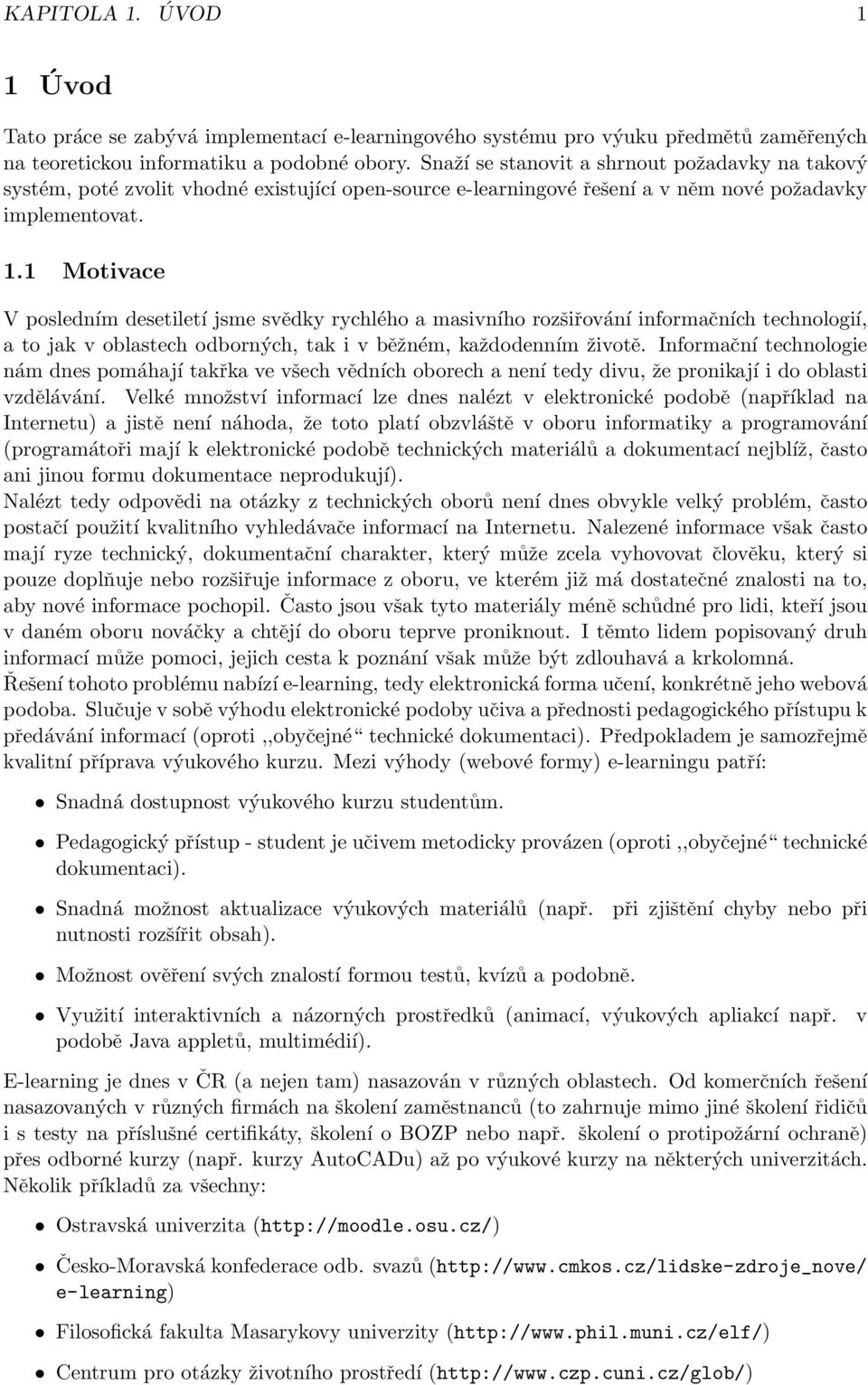 1 Motivace V posledním desetiletí jsme svědky rychlého a masivního rozšiřování informačních technologií, a to jak v oblastech odborných, tak i v běžném, každodenním životě.