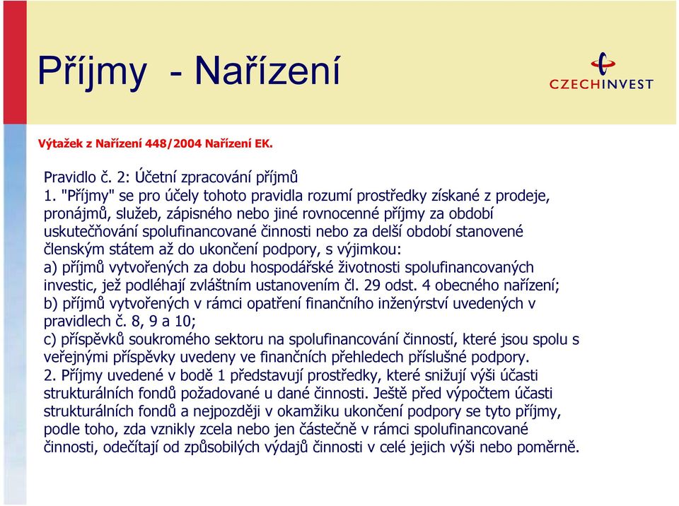 období stanovené členským státem až do ukončení podpory, s výjimkou: a) příjmů vytvořených za dobu hospodářské životnosti spolufinancovaných investic, jež podléhají zvláštním ustanovením čl. 29 odst.