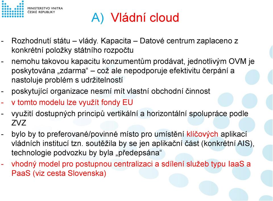 efektivitu čerpání a nastoluje problém s udržitelností - poskytující organizace nesmí mít vlastní obchodní činnost - v tomto modelu lze využít fondy EU - využití dostupných principů