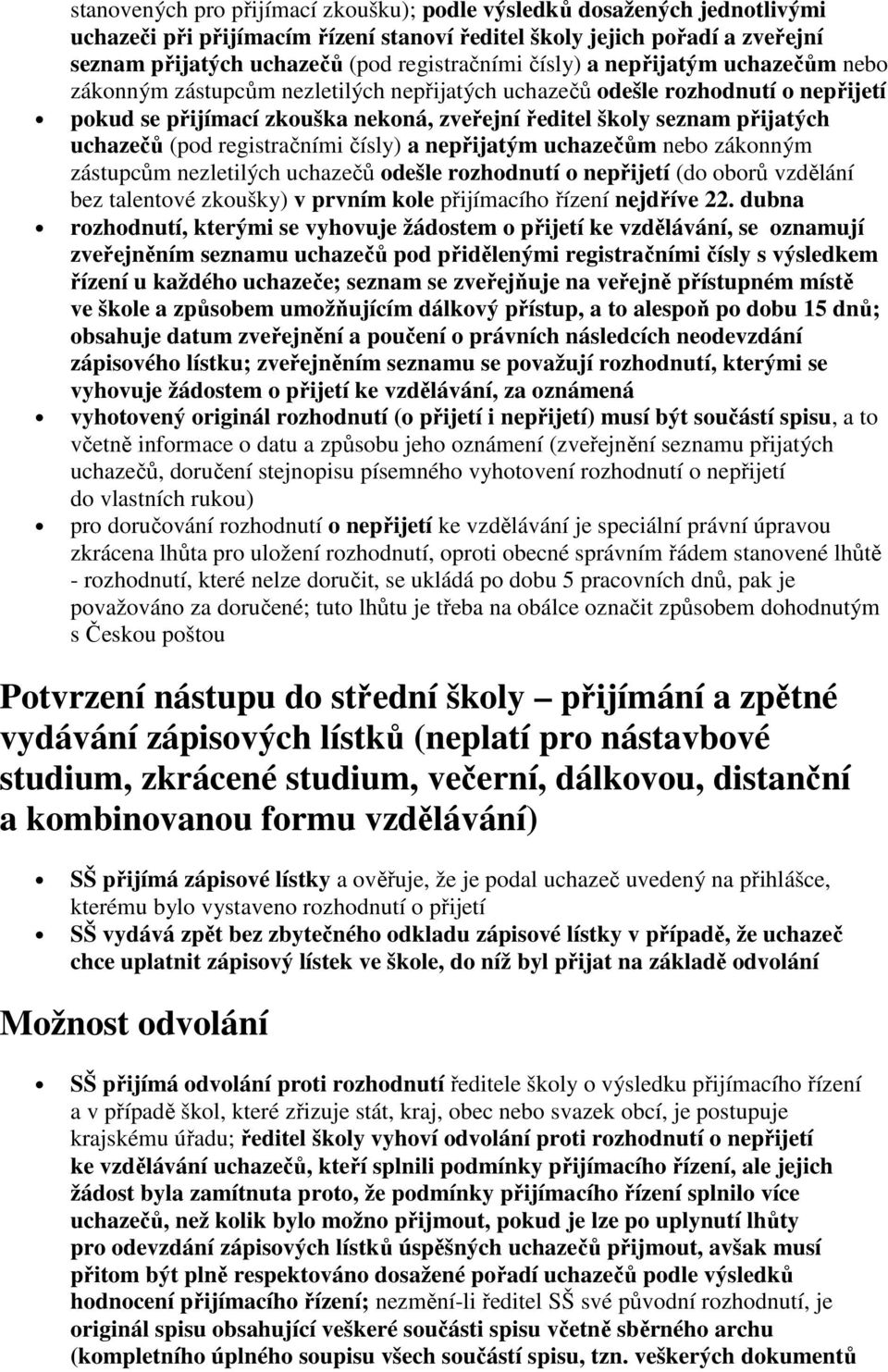 uchazečů (pod registračními čísly) a nepřijatým uchazečům nebo zákonným zástupcům nezletilých uchazečů odešle rozhodnutí o nepřijetí (do oborů vzdělání bez talentové zkoušky) v prvním kole