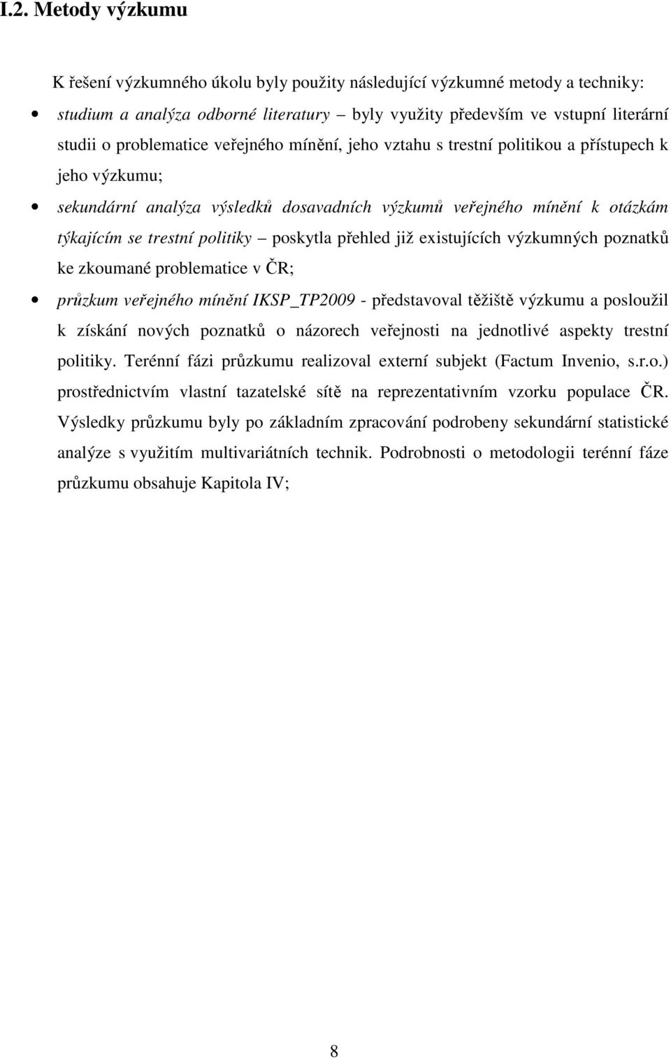 poskytla přehled již existujících výzkumných poznatků ke zkoumané problematice v ČR; průzkum veřejného mínění IKSP_TP2009 - představoval těžiště výzkumu a posloužil k získání nových poznatků o