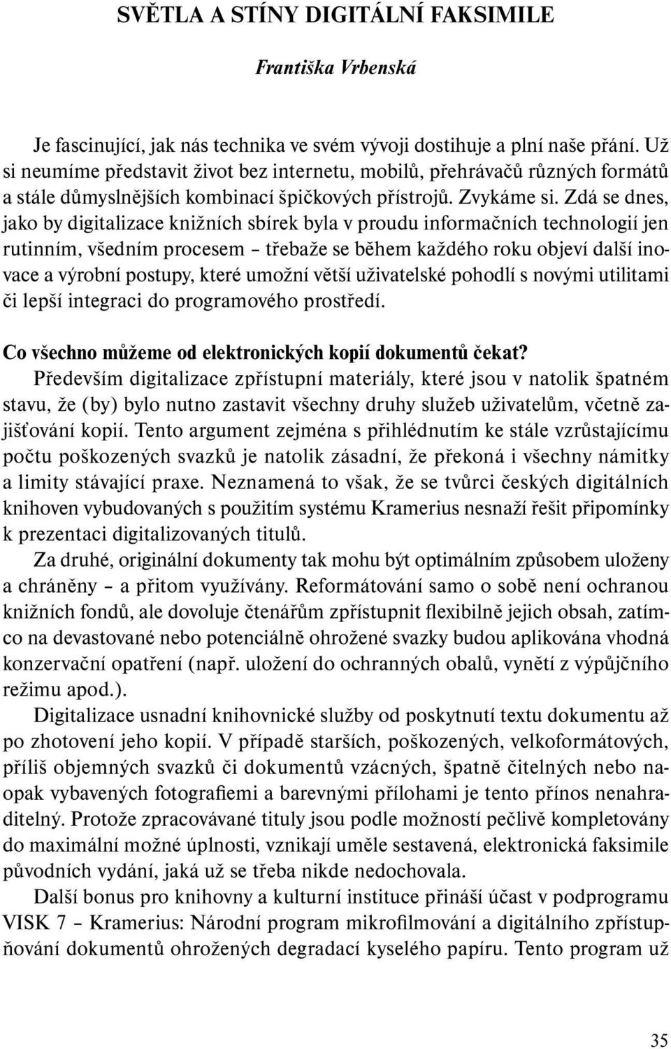 Zdá se dnes, jako by digitalizace knižních sbírek byla v proudu informačních technologií jen rutinním, všedním procesem třebaže se během každého roku objeví další inovace a výrobní postupy, které