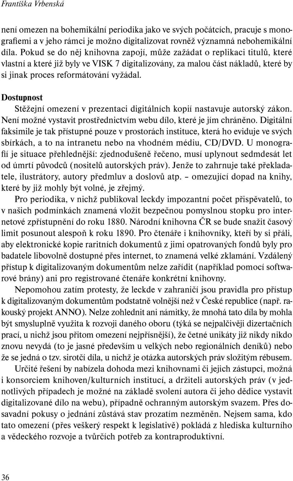 Dostupnost Stěžejní omezení v prezentaci digitálních kopií nastavuje autorský zákon. Není možné vystavit prostřednictvím webu dílo, které je jím chráněno.