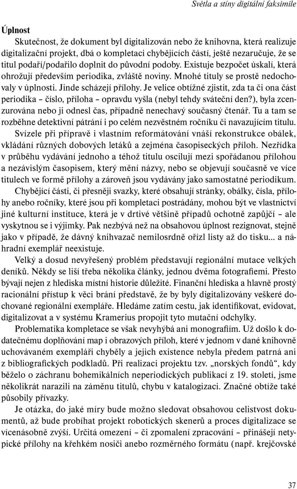 Je velice obtížné zjistit, zda ta či ona část periodika číslo, příloha opravdu vyšla (nebyl tehdy sváteční den?), byla zcenzurována nebo ji odnesl čas, případně nenechavý současný čtenář.