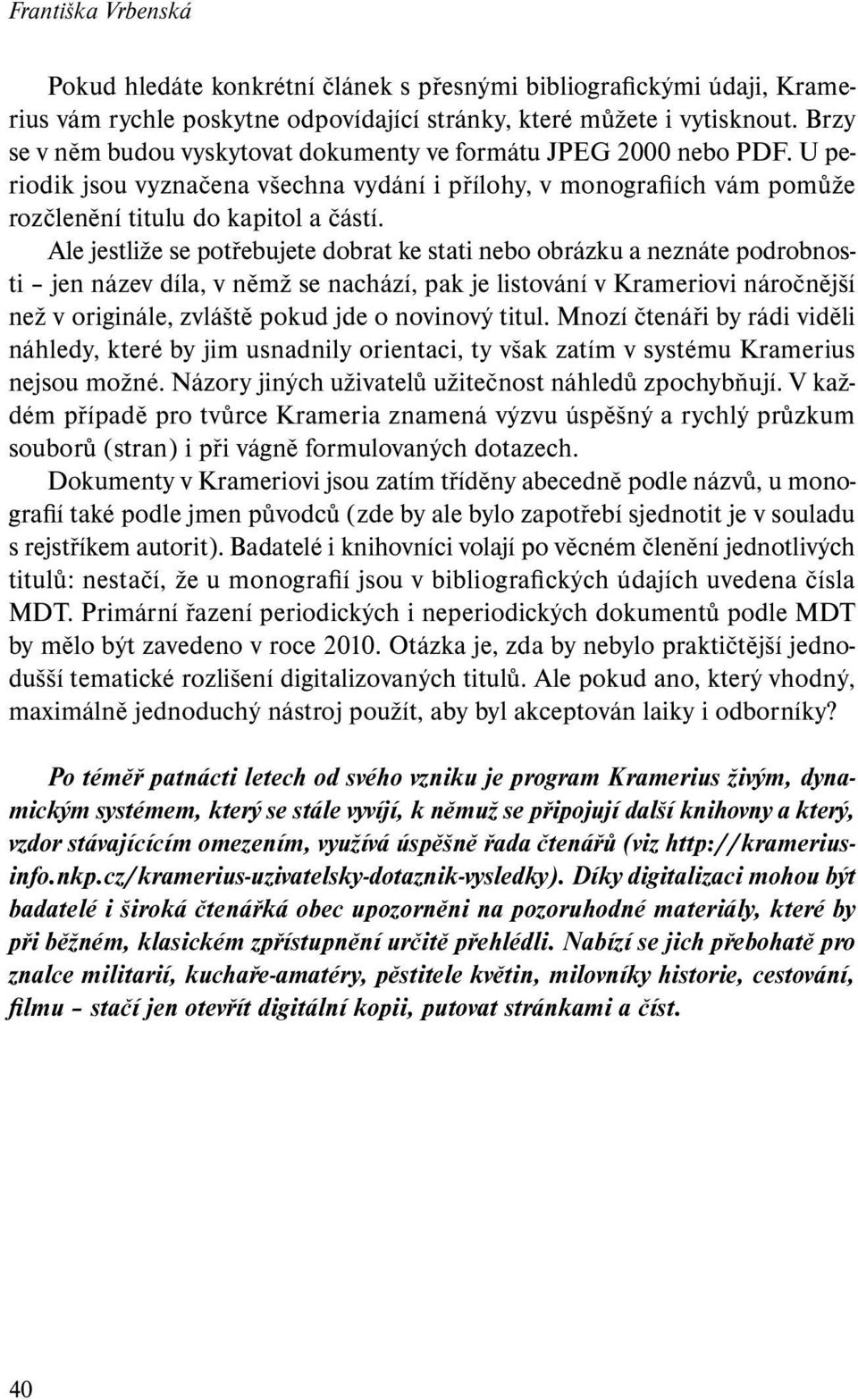 Ale jestliže se potřebujete dobrat ke stati nebo obrázku a neznáte podrobnosti jen název díla, v němž se nachází, pak je listování v Krameriovi náročnější než v originále, zvláště pokud jde o