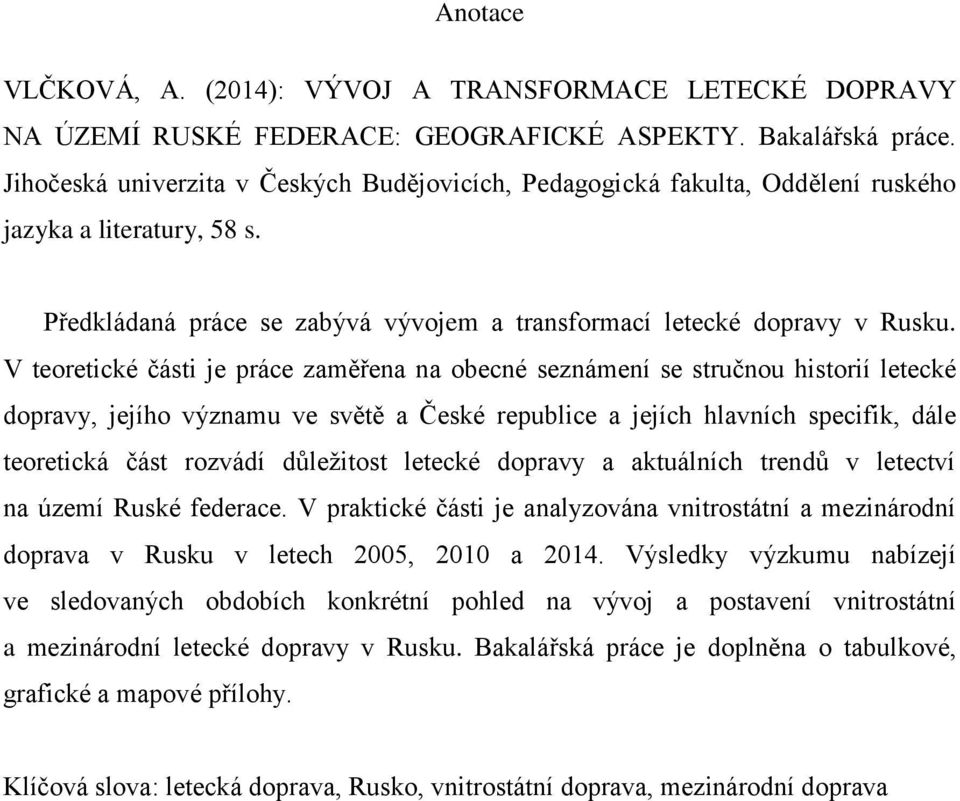 V teoretické části je práce zaměřena na obecné seznámení se stručnou historií letecké dopravy, jejího významu ve světě a České republice a jejích hlavních specifik, dále teoretická část rozvádí