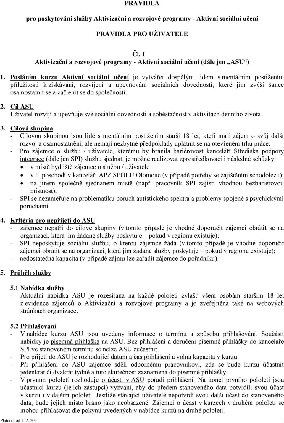 začlenit se do společnosti. 2. Cíl ASU Uživatel rozvíjí a upevňuje své sociální dovednosti a soběstačnost v aktivitách denního života. 3.