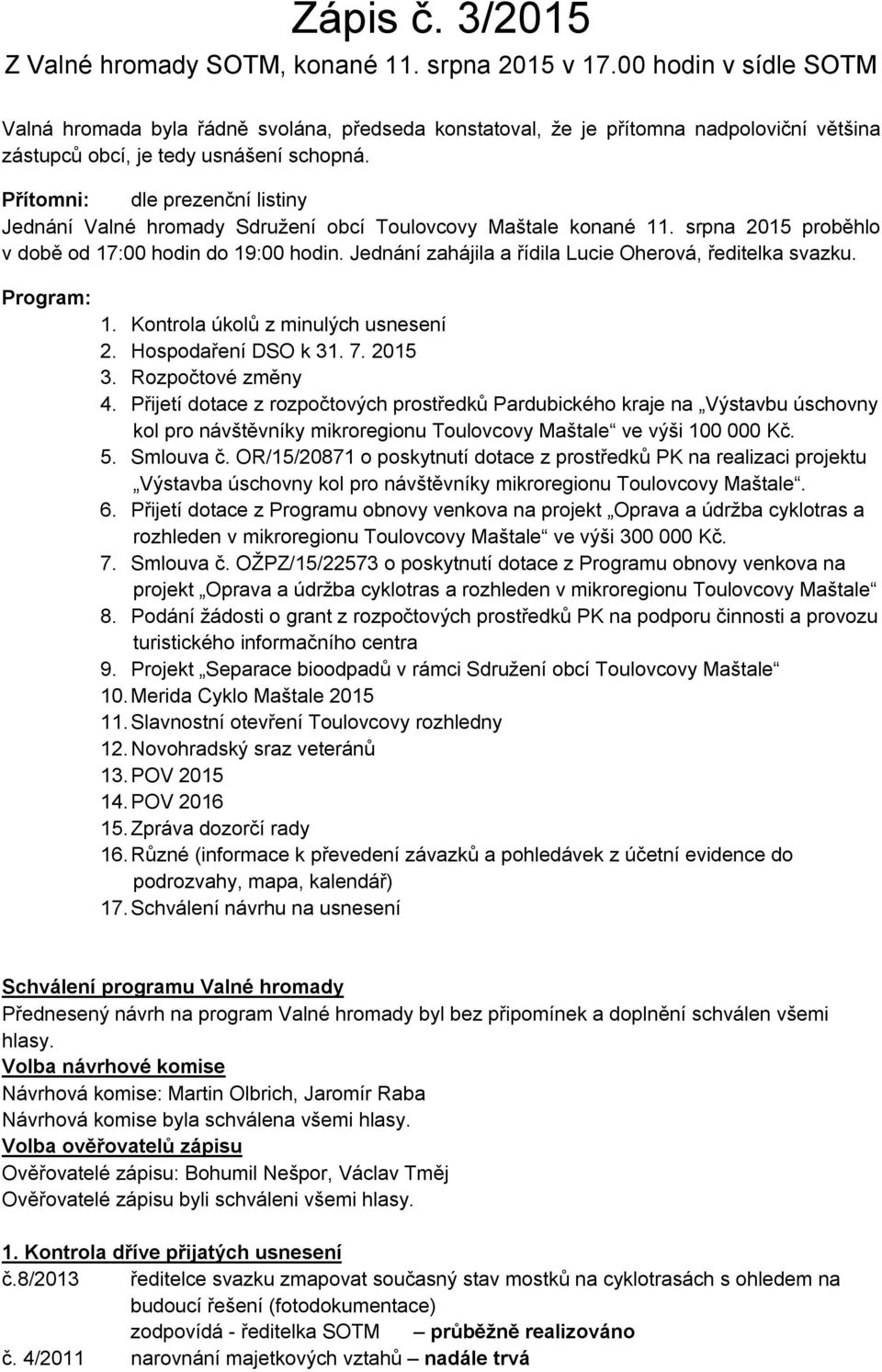 Přítomni: dle prezenční listiny Jednání Valné hromady Sdružení obcí Toulovcovy Maštale konané 11. srpna 2015 proběhlo v době od 17:00 hodin do 19:00 hodin.