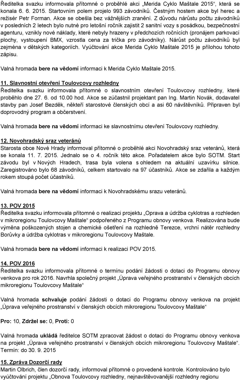 Z důvodu nárůstu počtu závodníků v posledních 2 letech bylo nutné pro letošní ročník zajistit 2 sanitní vozy s posádkou, bezpečnostní agenturu, vznikly nové náklady, které nebyly hrazeny v