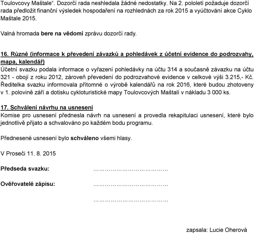 Různé (informace k převedení závazků a pohledávek z účetní evidence do podrozvahy, mapa, kalendář) Účetní svazku podala informace o vyřazení pohledávky na účtu 314 a současně závazku na účtu 321 -