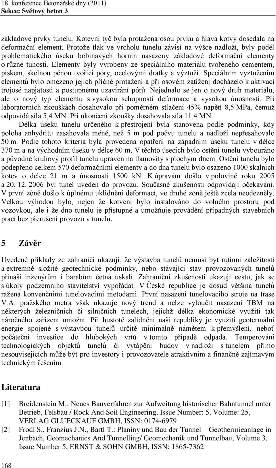 Elementy byly vyrobeny ze speciálního materiálu tvořeného cementem, pískem, skelnou pěnou tvořící póry, ocelovými drátky a výztuží.