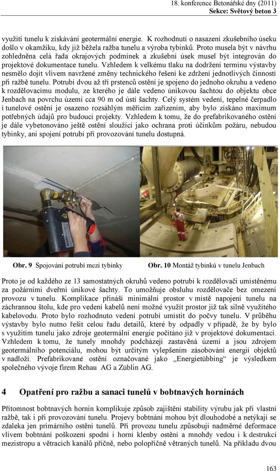 Vzhledem k velkému tlaku na dodržení termínu výstavby nesmělo dojít vlivem navržené změny technického řešení ke zdržení jednotlivých činností při ražbě tunelu.