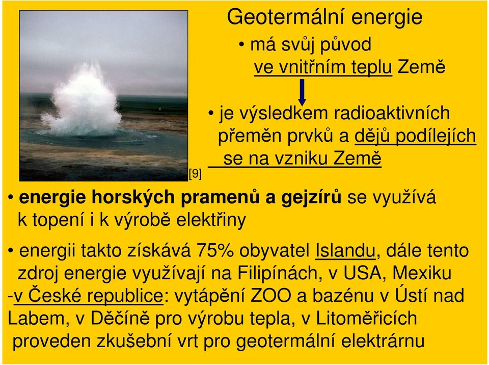 takto získává 75% obyvatel Islandu, dále tento zdroj energie využívají na Filipínách, v USA, Mexiku -v České