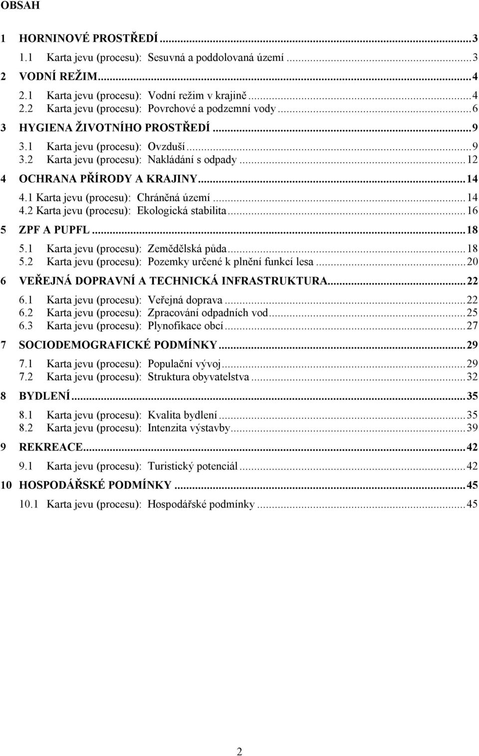 ..14 4.2 Karta jevu (procesu): Ekologická stabilita...16 5 ZPF A PUPFL...18 5.1 Karta jevu (procesu): Zemědělská půda...18 5.2 Karta jevu (procesu): Pozemky určené k plnění funkcí lesa.