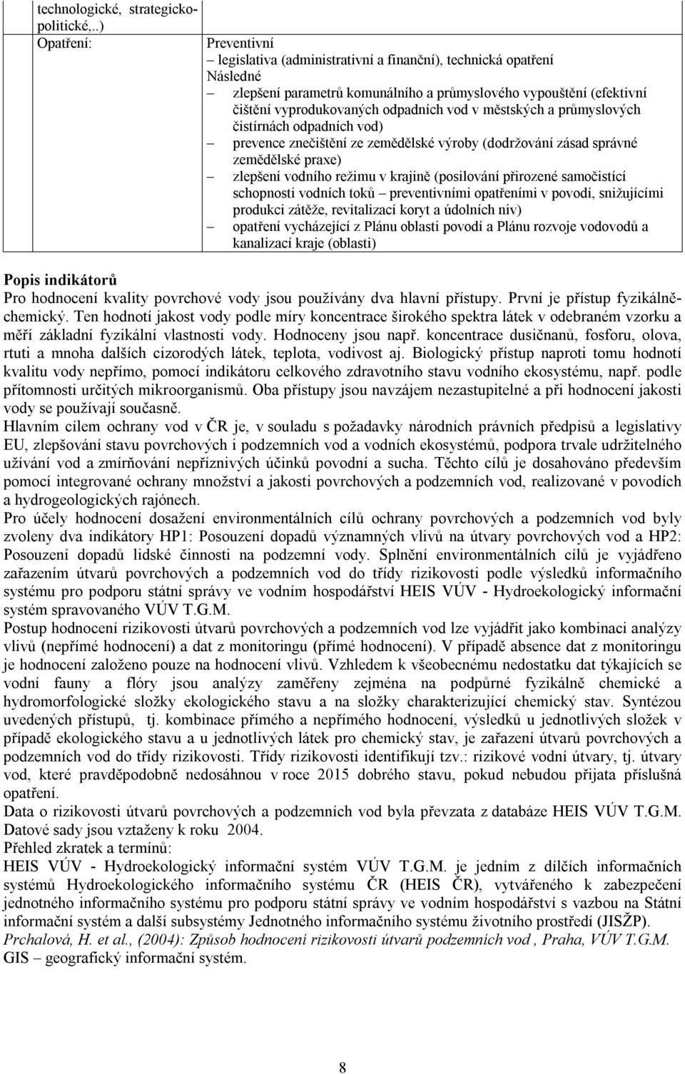 vod v městských a průmyslových čistírnách odpadních vod) prevence znečištění ze zemědělské výroby (dodržování zásad správné zemědělské praxe) zlepšení vodního režimu v krajině (posilování přirozené