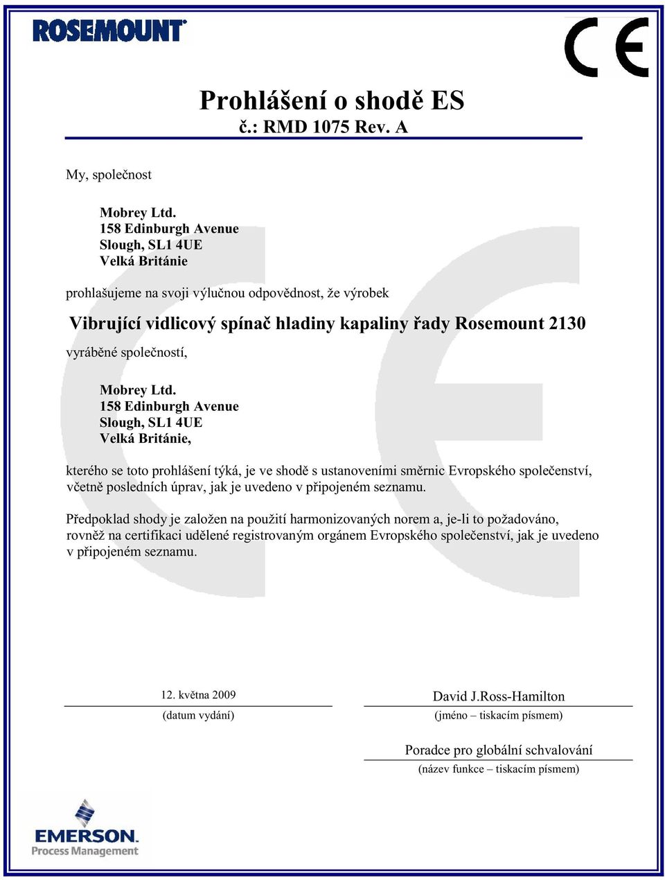 Ltd. 158 Edinburgh Avenue Slough, SL1 4UE Velká Británie, kterého se toto prohlášení týká, je ve shod s ustanoveními sm rnic Evropského spole enství, v etn posledních úprav, jak je uvedeno v p