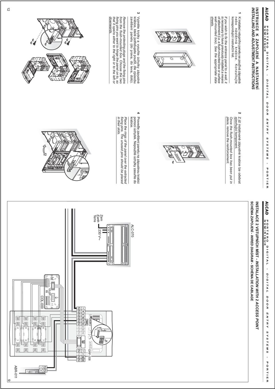 If you wish to fix the entrance panel to a wall, it is necessary to have previously installed a means of attachment (i.e. a flush-mounted box or surface wall-mounted box).