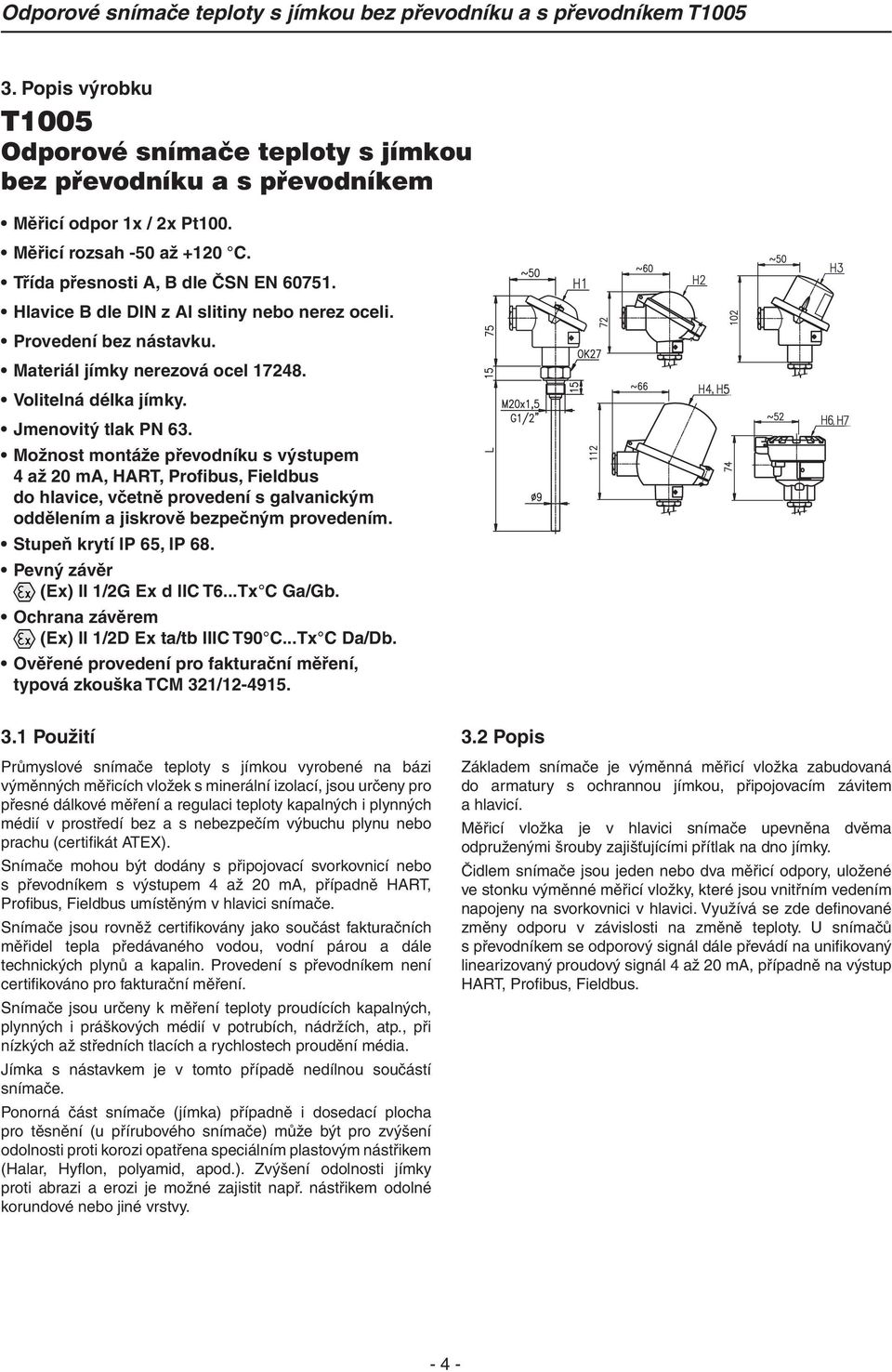 Možnost montáže převodníku s výstupem 4 až 20 ma, HART, Profibus, Fieldbus do hlavice, včetně provedení s galvanickým oddělením a jiskrově bezpečným provedením. Stupeň krytí IP 65, IP 68.