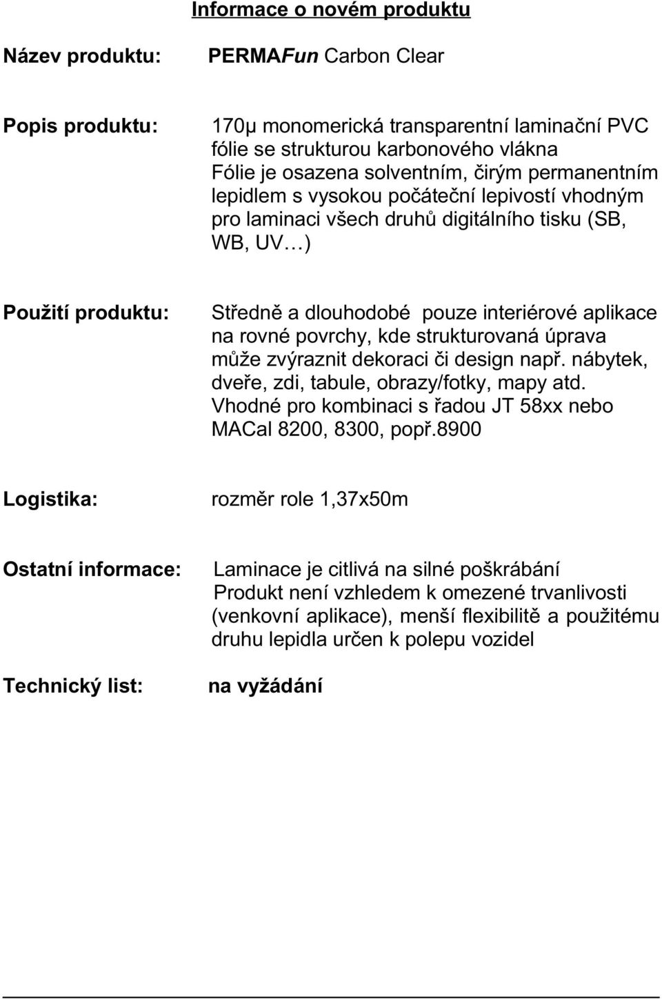 může zvýraznit dekoraci či design např. nábytek, dveře, zdi, tabule, obrazy/fotky, mapy atd. Vhodné pro kombinaci s řadou JT 58xx nebo MACal 8200, 8300, popř.