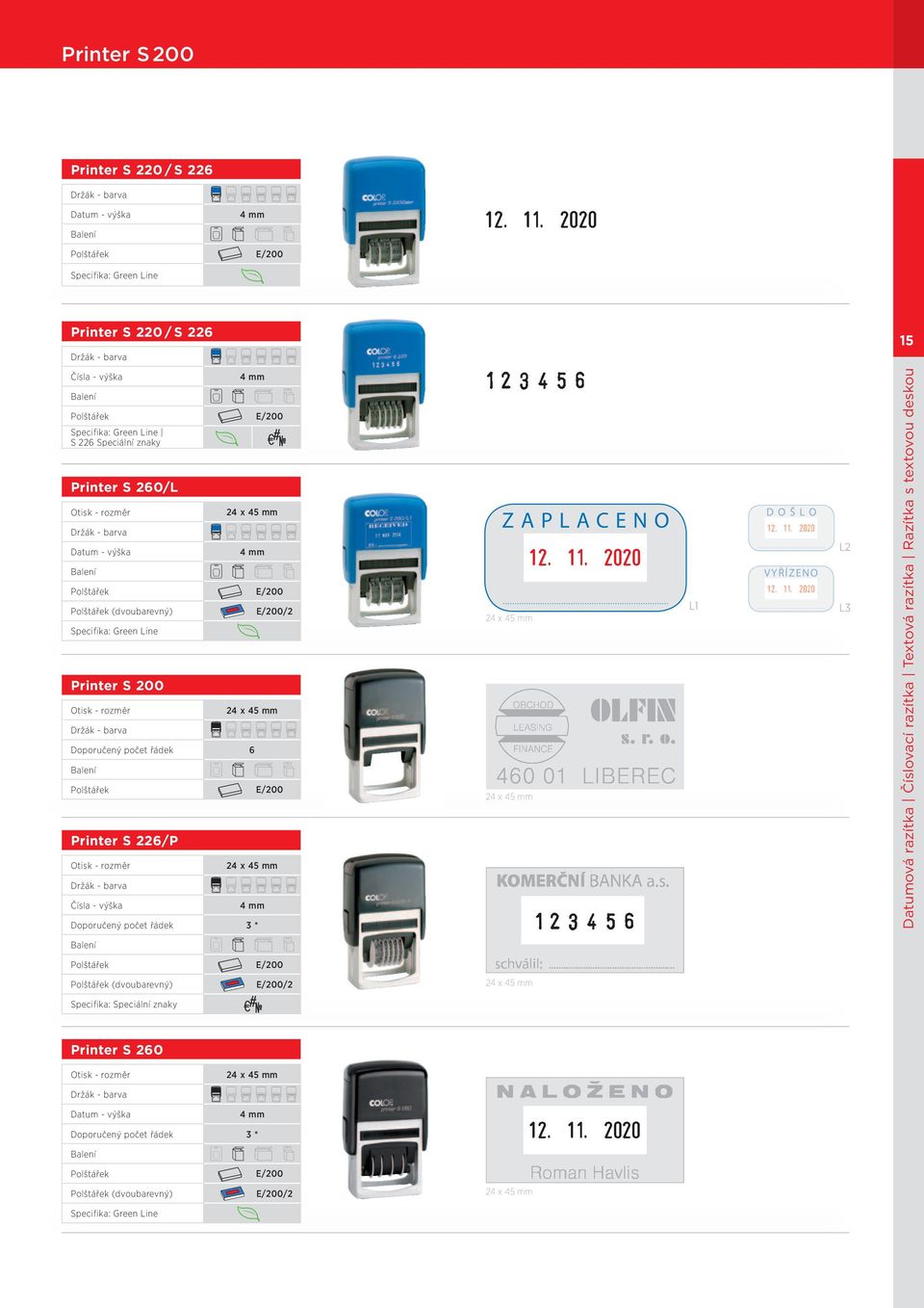 Doporučený počet řádek 3 * A E/200 ZAPLACENO 24 x 45 mm 24 x 45 mm L1 DOŠLO VYŘÍZENO L2 L3 Datumová razítka Číslovací razítka Textová razítka Razítka s textovou deskou