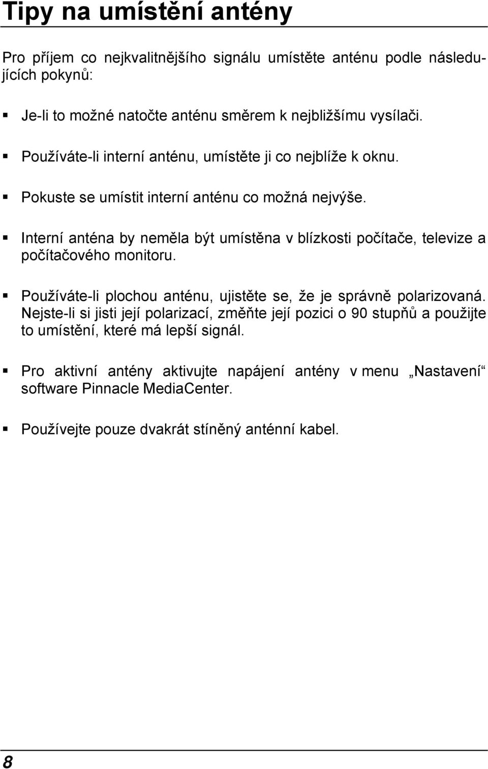 Interní anténa by neměla být umístěna v blízkosti počítače, televize a počítačového monitoru. Používáte-li plochou anténu, ujistěte se, že je správně polarizovaná.