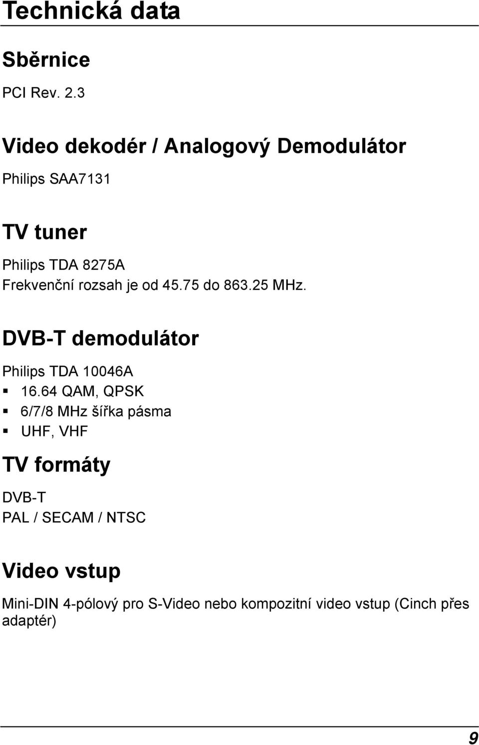 rozsah je od 45.75 do 863.25 MHz. DVB-T demodulátor Philips TDA 10046A 16.