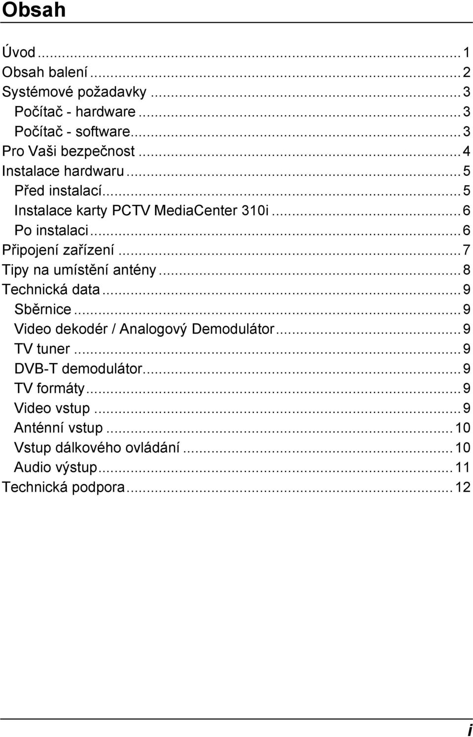 ..7 Tipy na umístění antény...8 Technická data...9 Sběrnice...9 Video dekodér / Analogový Demodulátor...9 TV tuner.