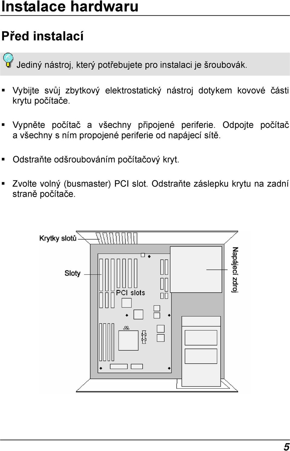 Vypněte počítač a všechny připojené periferie.