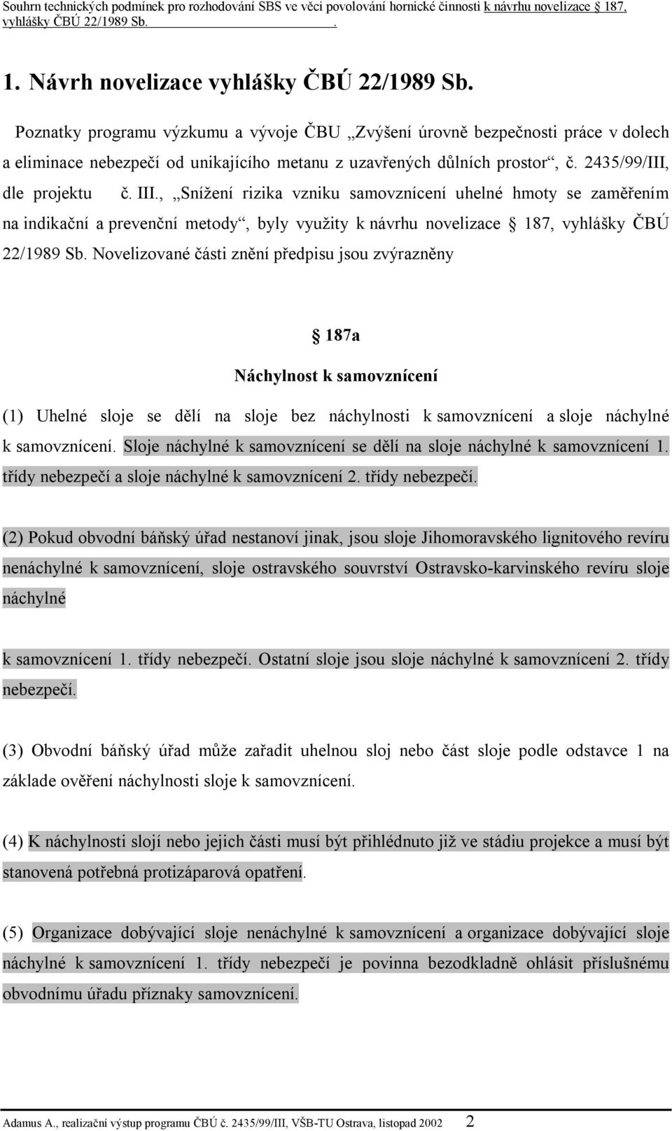 , Snížení rizika vzniku samovznícení uhelné hmoty se zaměřením na indikační a prevenční metody, byly využity k návrhu novelizace 187, vyhlášky ČBÚ 22/1989 Sb.