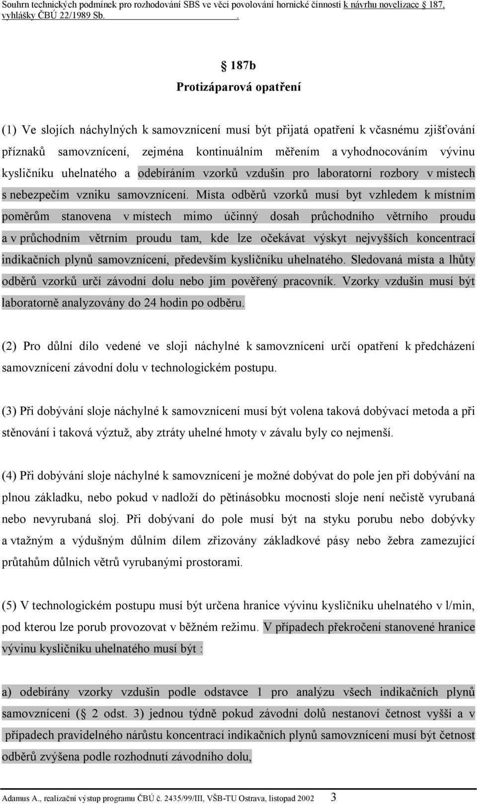 Místa odběrů vzorků musí byt vzhledem k místním poměrům stanovena v místech mimo účinný dosah průchodního větrního proudu a v průchodním větrním proudu tam, kde lze očekávat výskyt nejvyšších