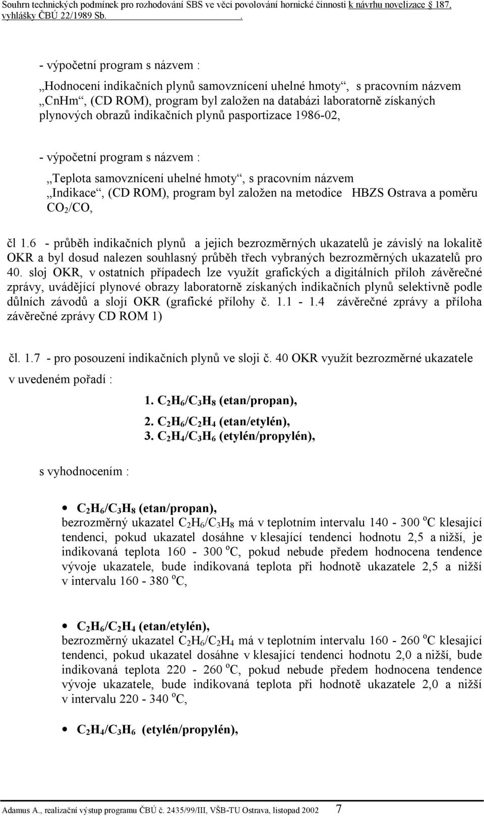 CO 2 /CO, čl 1.6 - průběh indikačních plynů a jejich bezrozměrných ukazatelů je závislý na lokalitě OKR a byl dosud nalezen souhlasný průběh třech vybraných bezrozměrných ukazatelů pro 40.