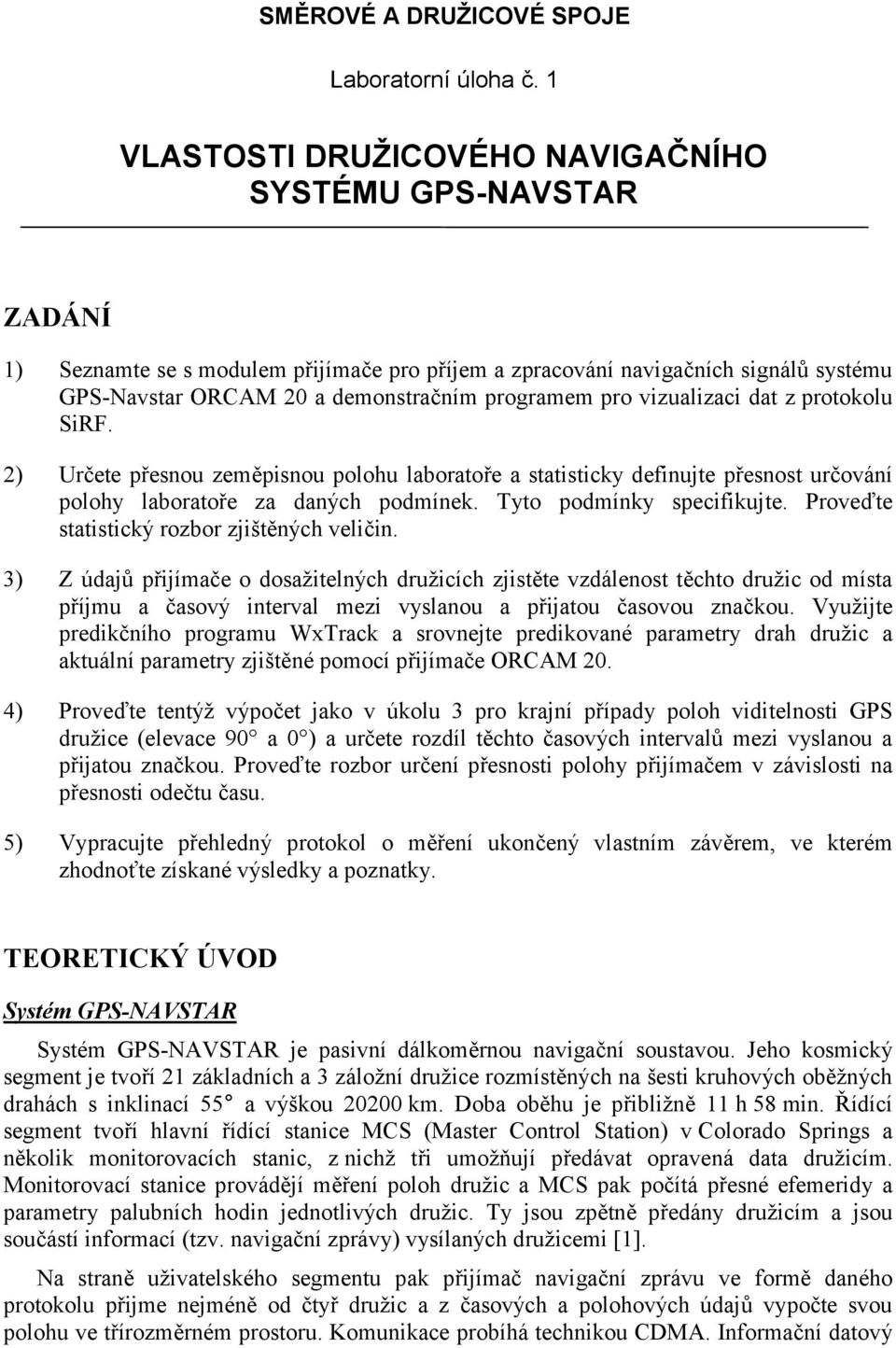 pro vizualizaci dat z protokolu SiRF. 2) Určete přesnou zeměpisnou polohu laboratoře a statisticky definujte přesnost určování polohy laboratoře za daných podmínek. Tyto podmínky specifikujte.