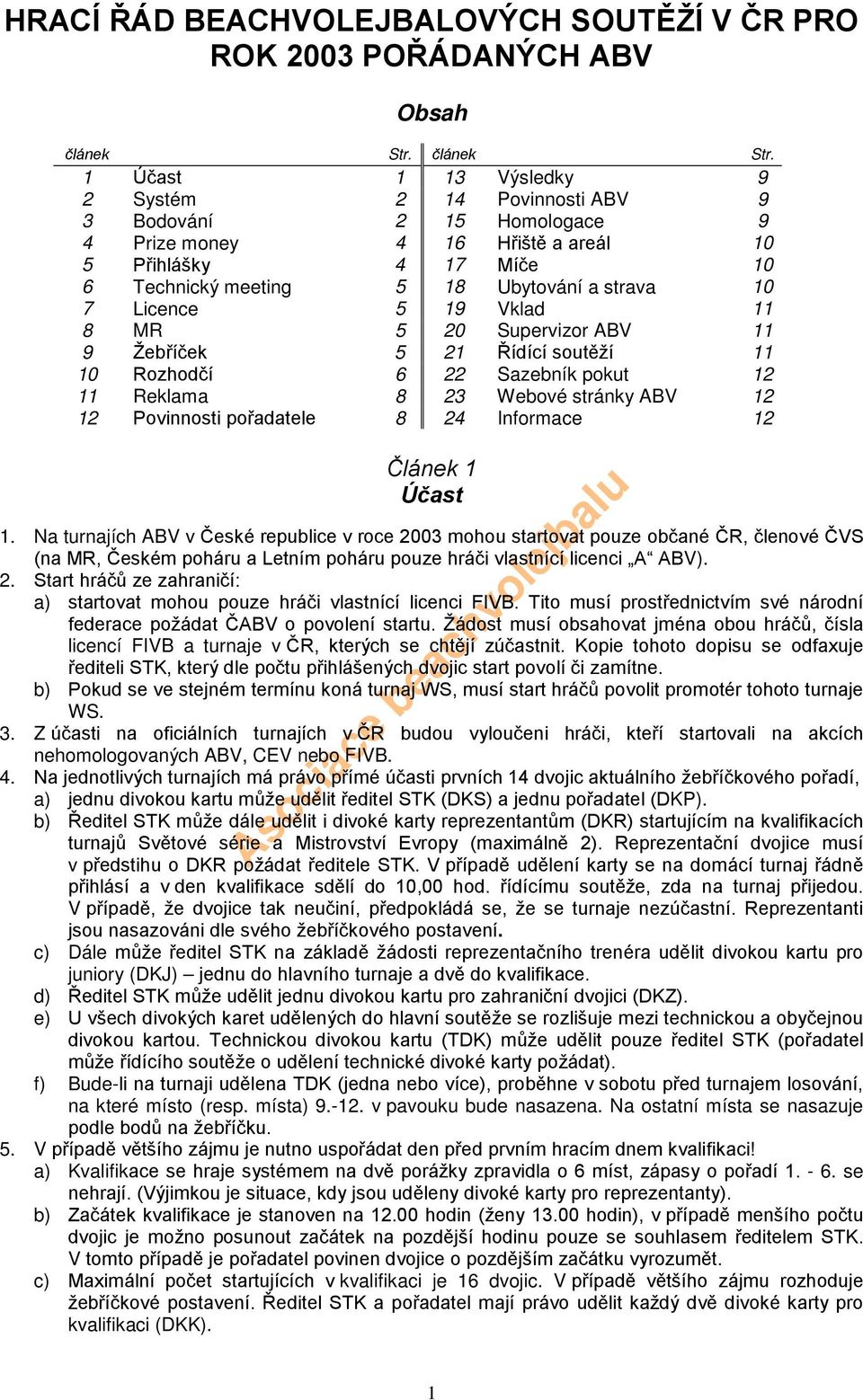 1 Účast 1 13 Výsledky 9 2 Systém 2 14 Povinnosti ABV 9 3 Bodování 2 15 Homologace 9 4 Prize money 4 16 Hřiště a areál 10 5 Přihlášky 4 17 Míče 10 6 Technický meeting 5 18 Ubytování a strava 10 7